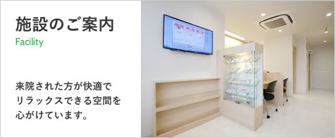 施設のご案内 Facility 来院された方が快適でリラックスできる空間を心がけています。